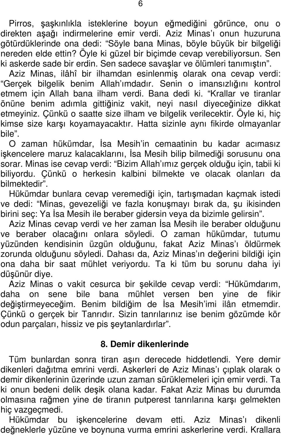 Sen sadece savaşlar ve ölümleri tanımıştın. Aziz Minas, ilâhî bir ilhamdan esinlenmiş olarak ona cevap verdi: Gerçek bilgelik benim Allah ımdadır.