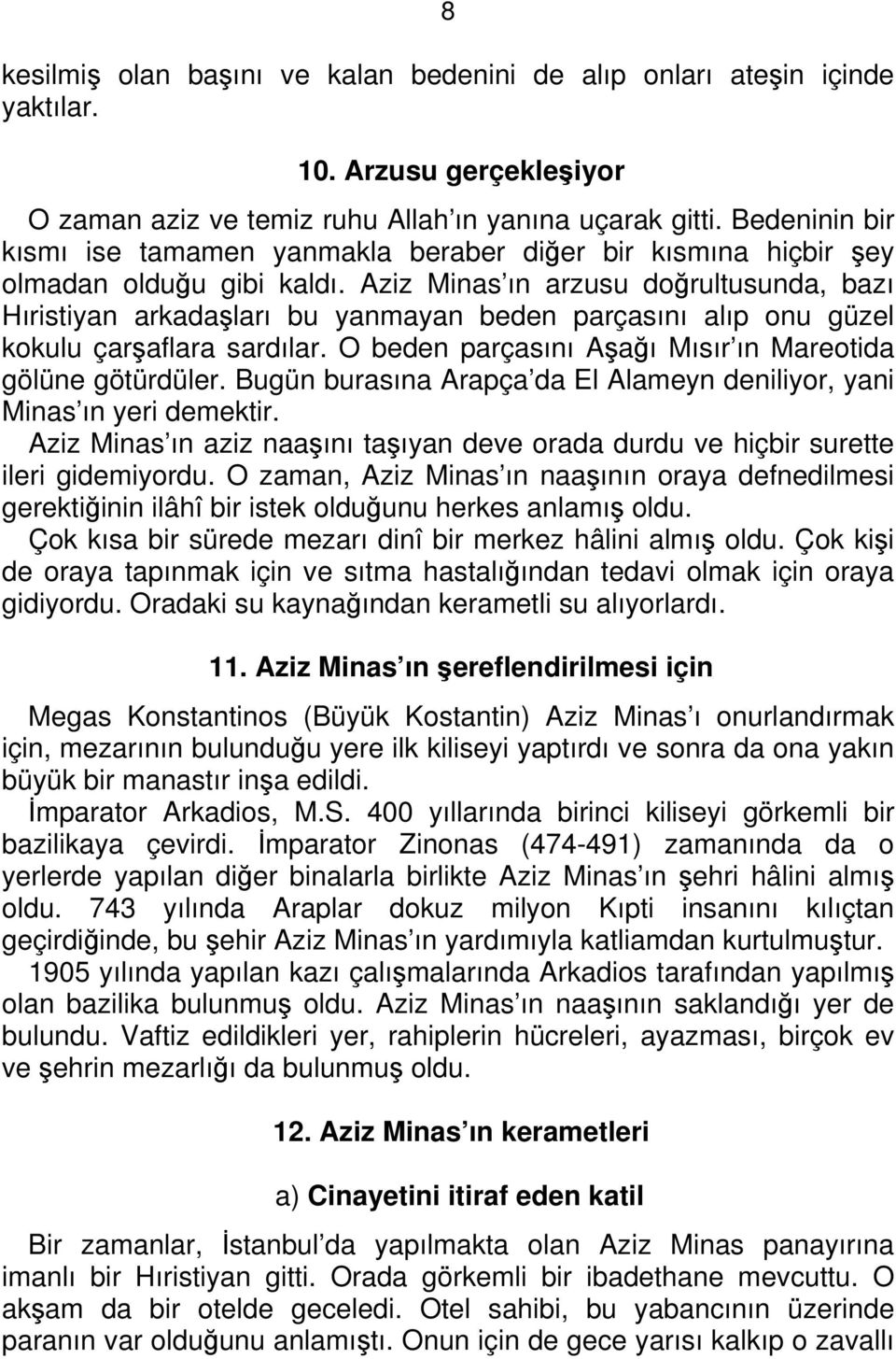 Aziz Minas ın arzusu doğrultusunda, bazı Hıristiyan arkadaşları bu yanmayan beden parçasını alıp onu güzel kokulu çarşaflara sardılar. O beden parçasını Aşağı Mısır ın Mareotida gölüne götürdüler.