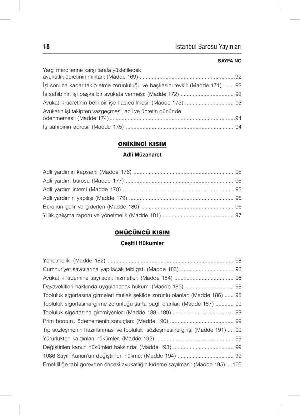 .. 93 Avukatın işi takipten vazgeçmesi, azli ve ücretin gününde ödenmemesi: (Madde 174)...94 İş sahibinin adresi: (Madde 175)... 94 ONİKİNCİ KISIM Adli Müzaharet Adlî yardımın kapsamı (Madde 176).