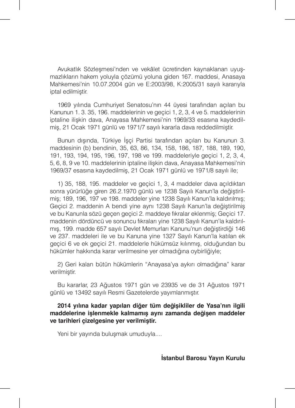 maddelerinin iptaline ilişkin dava, Anayasa Mahkemesi nin 1969/33 esasına kaydedilmiş, 21 Ocak 1971 günlü ve 1971/7 sayılı kararla dava reddedilmiştir.