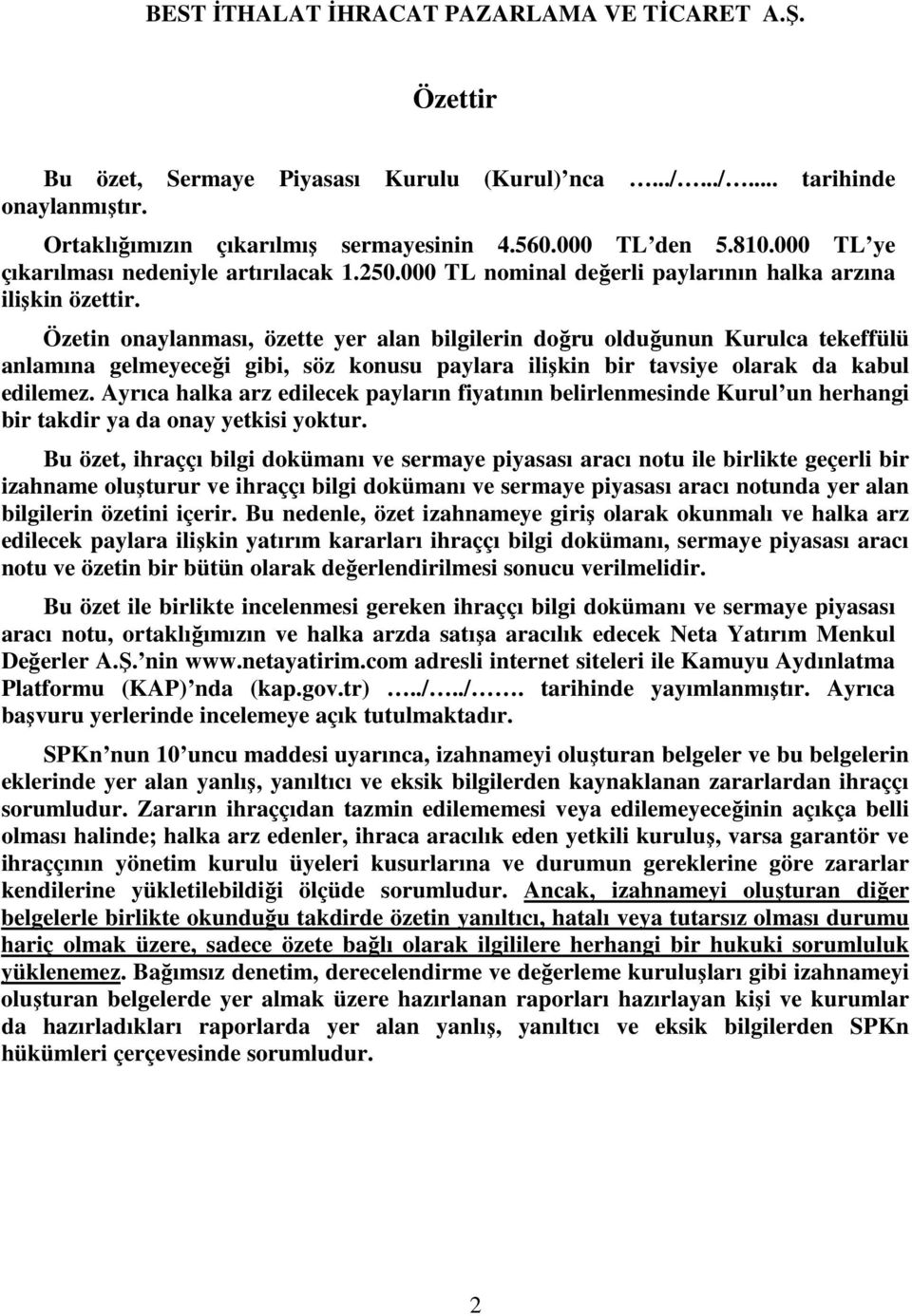 Özetin onaylanması, özette yer alan bilgilerin doğru olduğunun Kurulca tekeffülü anlamına gelmeyeceği gibi, söz konusu paylara ilişkin bir tavsiye olarak da kabul edilemez.