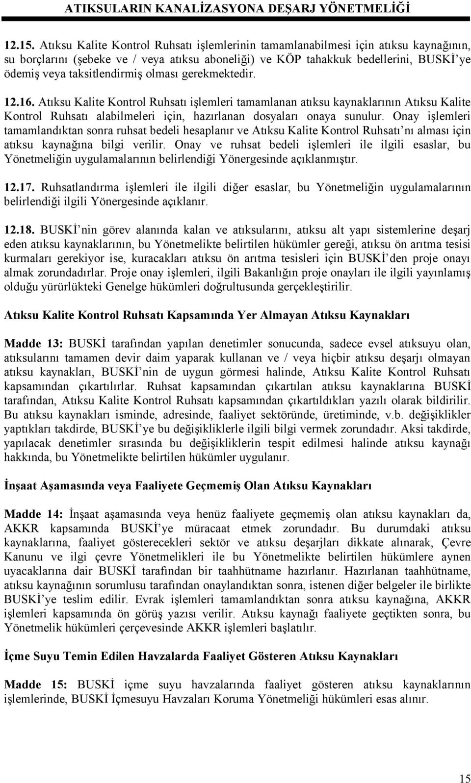 olması gerekmektedir. 12.16. Atıksu Kalite Kontrol Ruhsatı işlemleri tamamlanan atıksu kaynaklarının Atıksu Kalite Kontrol Ruhsatı alabilmeleri için, hazırlanan dosyaları onaya sunulur.