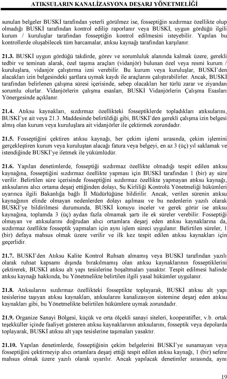 BUSKİ uygun gördüğü takdirde, görev ve sorumluluk alanında kalmak üzere, gerekli tedbir ve teminatı alarak, özel taşıma araçları (vidanjör) bulunan özel veya resmi kurum / kuruluşlara, vidanjör