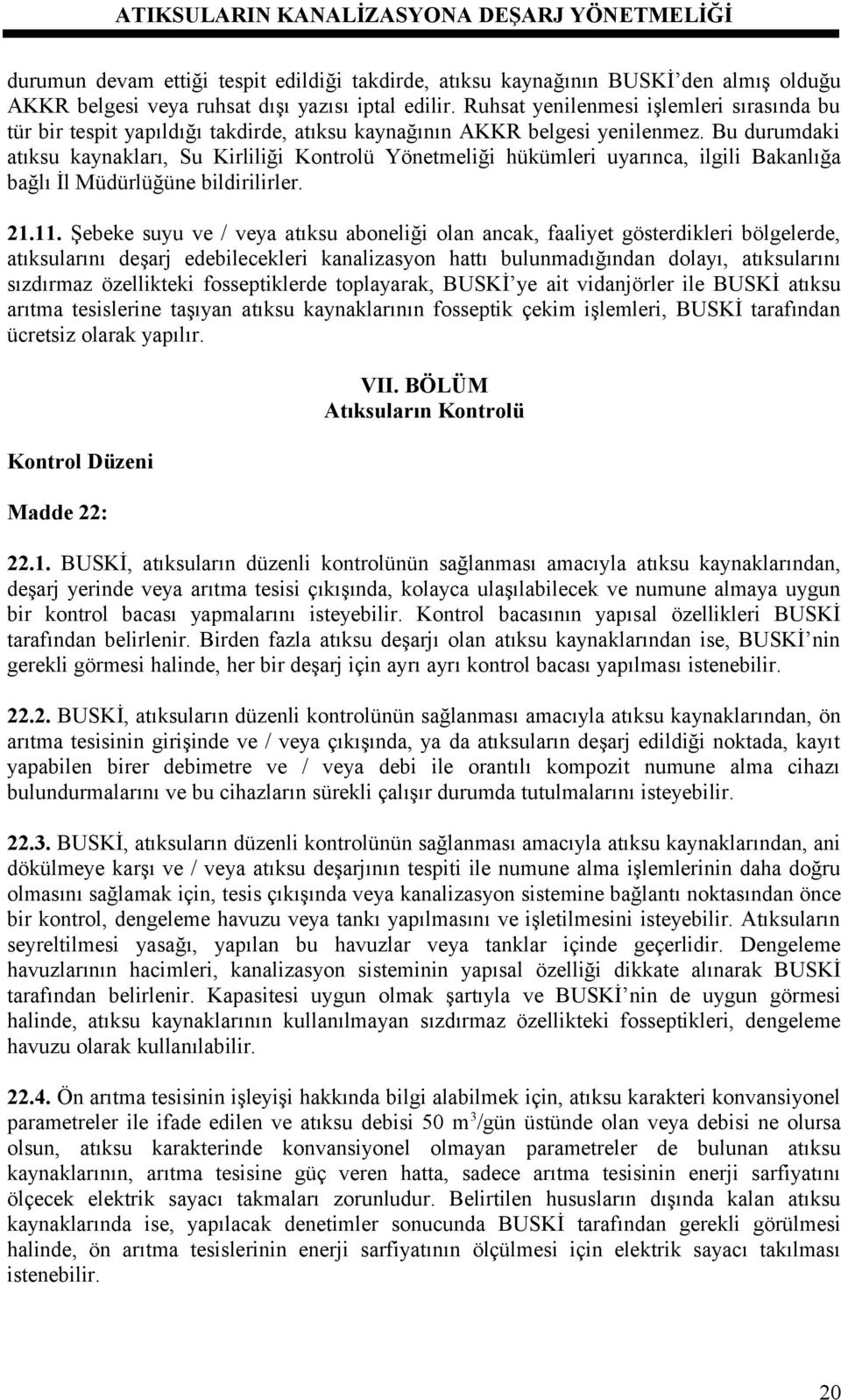 Bu durumdaki atıksu kaynakları, Su Kirliliği Kontrolü Yönetmeliği hükümleri uyarınca, ilgili Bakanlığa bağlı İl Müdürlüğüne bildirilirler. 21.11.