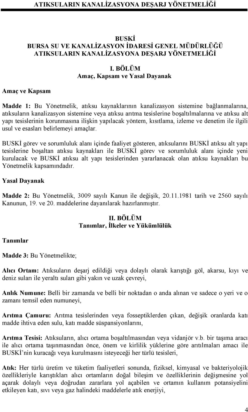 boşaltılmalarına ve atıksu alt yapı tesislerinin korunmasına ilişkin yapılacak yöntem, kısıtlama, izleme ve denetim ile ilgili usul ve esasları belirlemeyi amaçlar.