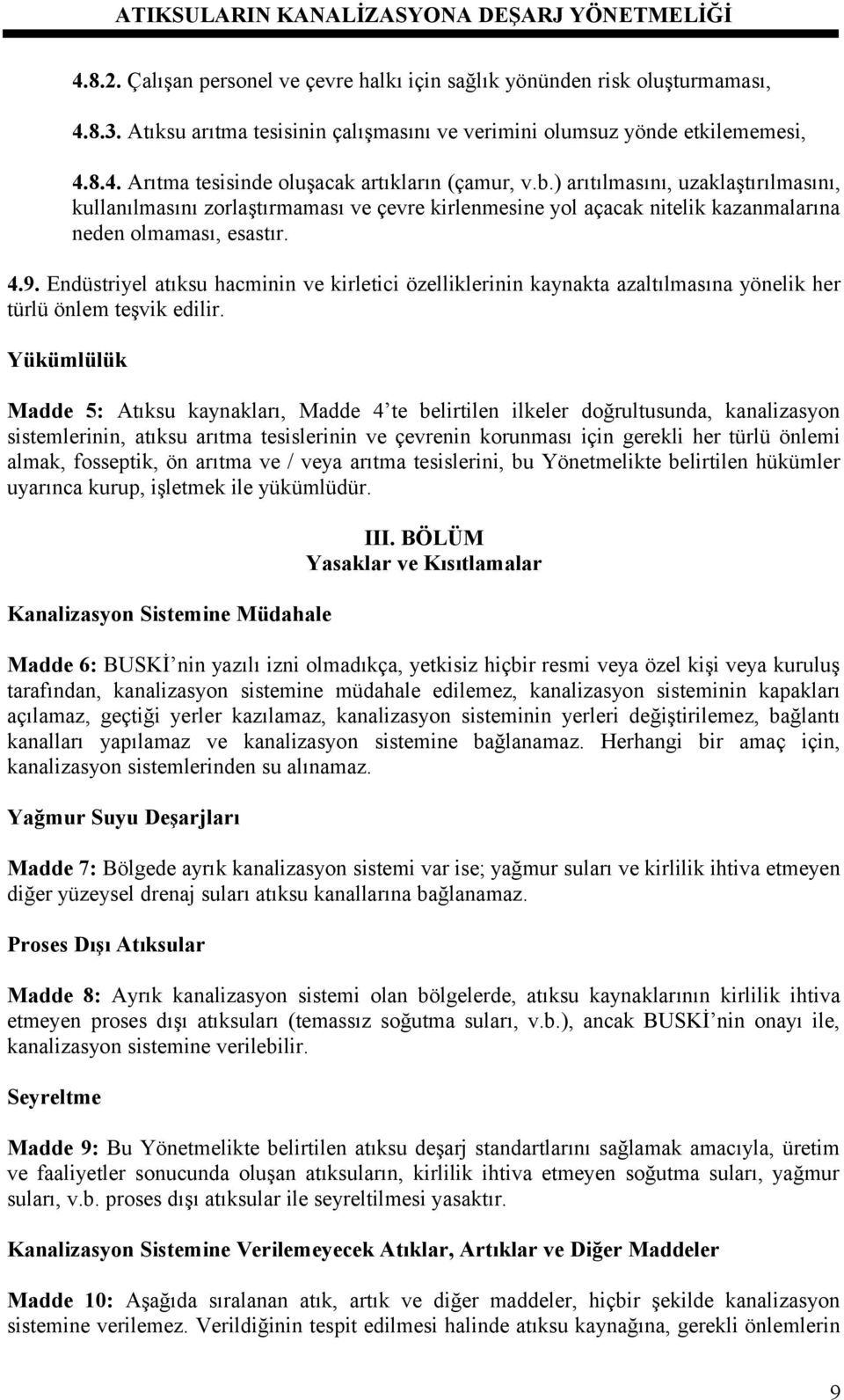 Endüstriyel atıksu hacminin ve kirletici özelliklerinin kaynakta azaltılmasına yönelik her türlü önlem teşvik edilir.