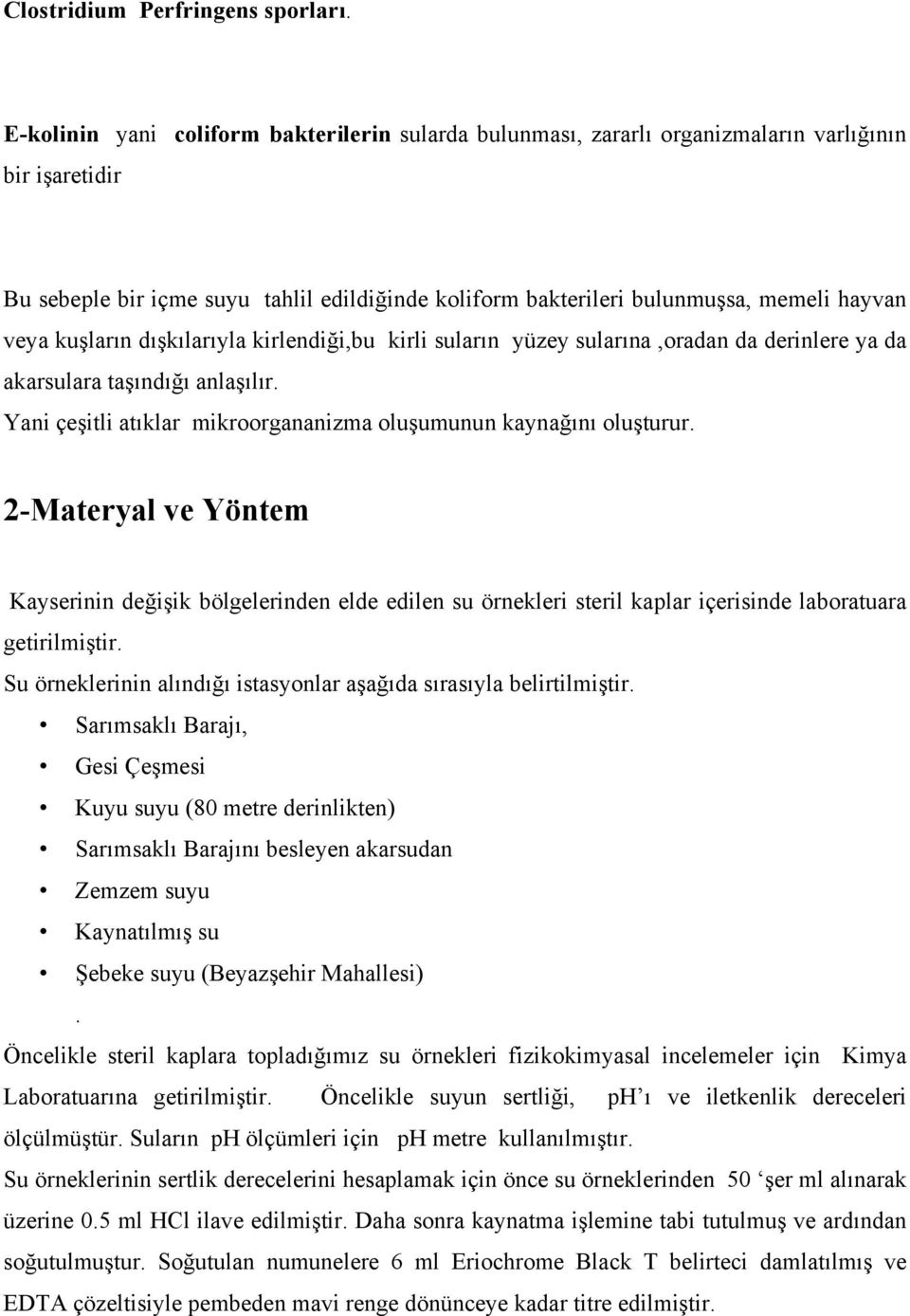 veya kuşların dışkılarıyla kirlendiği,bu kirli suların yüzey sularına,oradan da derinlere ya da akarsulara taşındığı anlaşılır. Yani çeşitli atıklar mikroorgananizma oluşumunun kaynağını oluşturur.