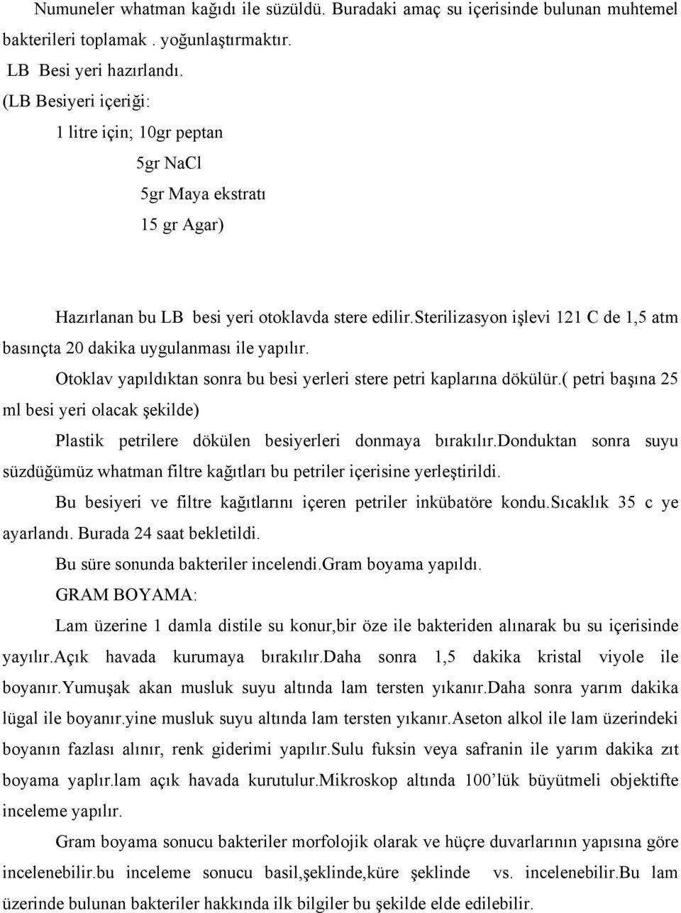 sterilizasyon işlevi 121 C de 1,5 atm basınçta 20 dakika uygulanması ile yapılır. Otoklav yapıldıktan sonra bu besi yerleri stere petri kaplarına dökülür.