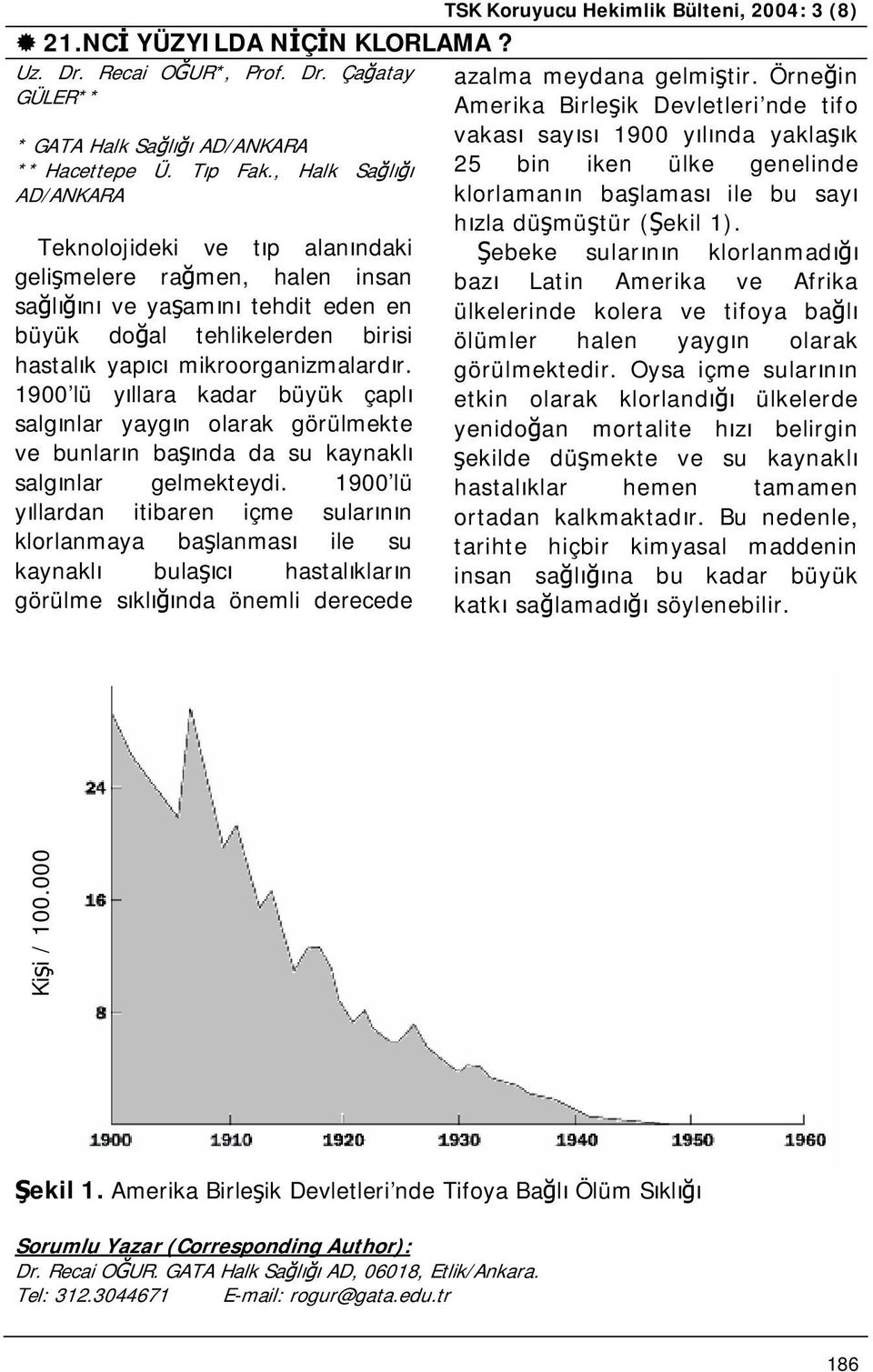 1900 lü yıllara kadar büyük çaplı salgınlar yaygın olarak görülmekte ve bunların başında da su kaynaklı salgınlar gelmekteydi.