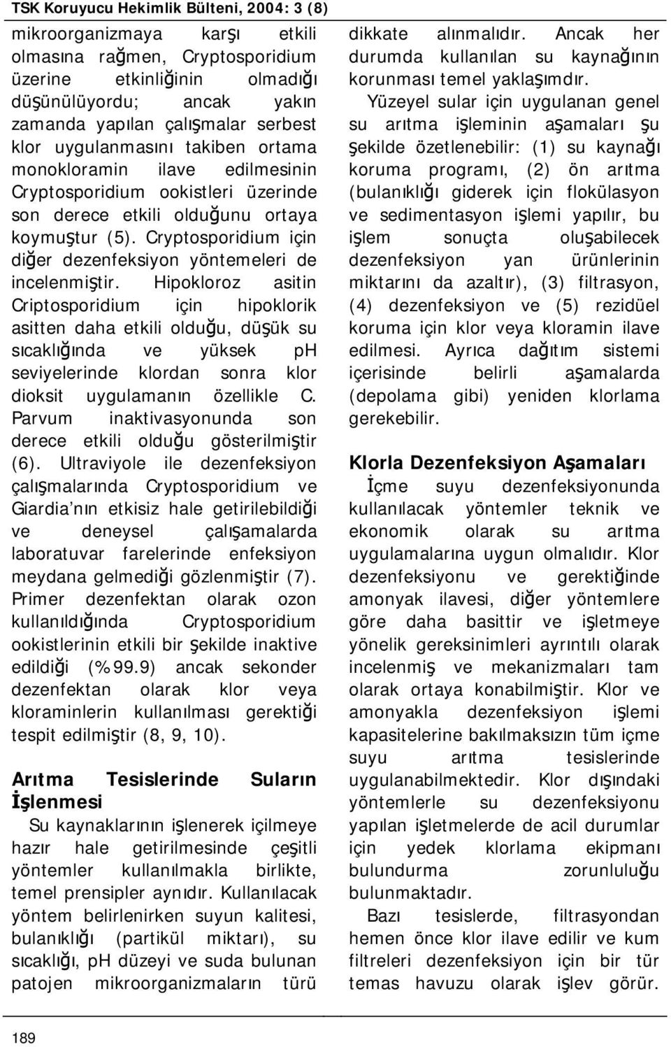 Hipokloroz asitin Criptosporidium için hipoklorik asitten daha etkili olduğu, düşük su sıcaklığında ve yüksek ph seviyelerinde klordan sonra klor dioksit uygulamanın özellikle C.