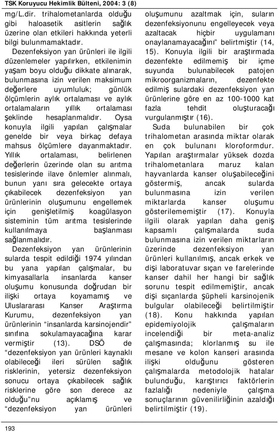 ortalaması ve aylık ortalamaların yıllık ortalaması şeklinde hesaplanmalıdır. Oysa konuyla ilgili yapılan çalışmalar genelde bir veya birkaç defaya mahsus ölçümlere dayanmaktadır.