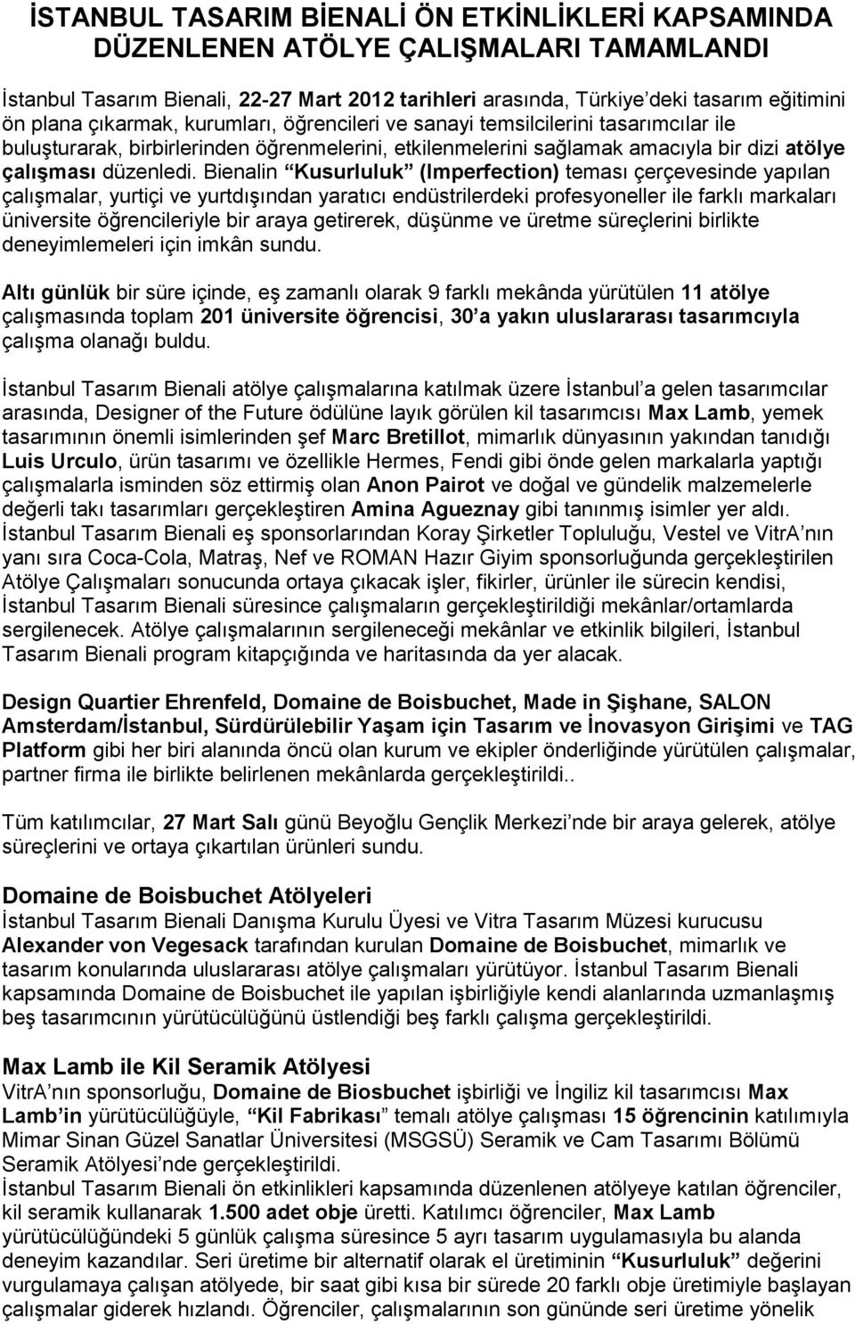 Bienalin Kusurluluk (Imperfection) teması çerçevesinde yapılan çalışmalar, yurtiçi ve yurtdışından yaratıcı endüstrilerdeki profesyoneller ile farklı markaları üniversite öğrencileriyle bir araya