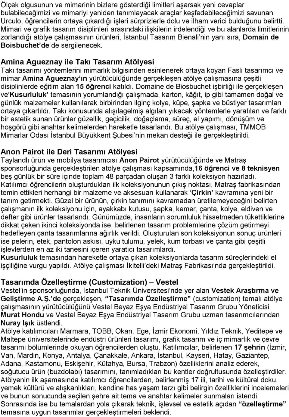 Mimari ve grafik tasarım disiplinleri arasındaki ilişkilerin irdelendiği ve bu alanlarda limitlerinin zorlandığı atölye çalışmasının ürünleri, İstanbul Tasarım Bienali nin yanı sıra, Domain de