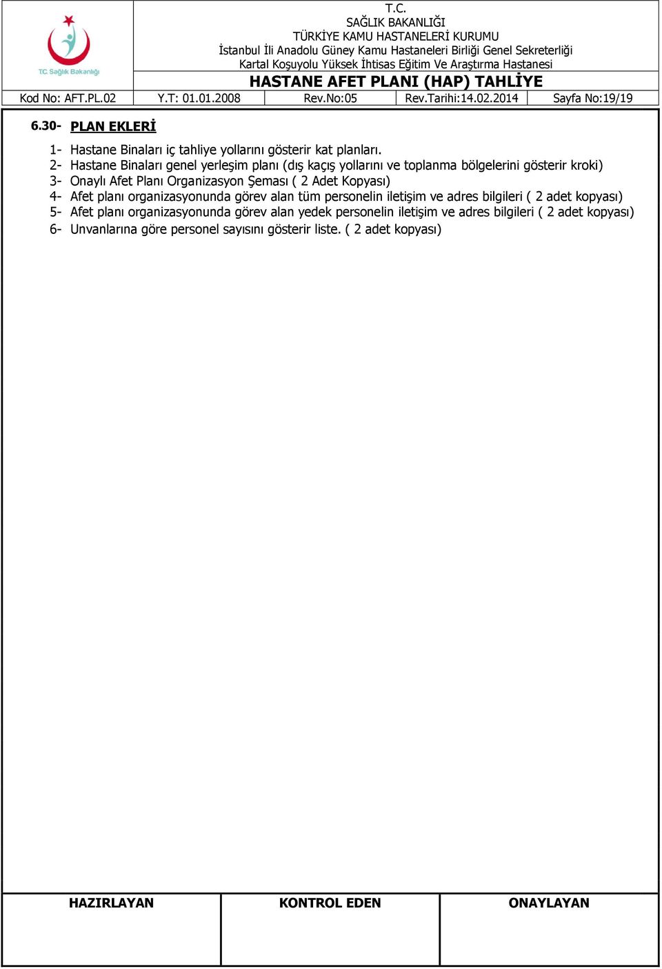 2- Hastane Binaları genel yerleģim planı (dıģ kaçıģ yollarını ve toplanma bölgelerini gösterir kroki) 3- Onaylı Afet Planı Organizasyon ġeması ( 2