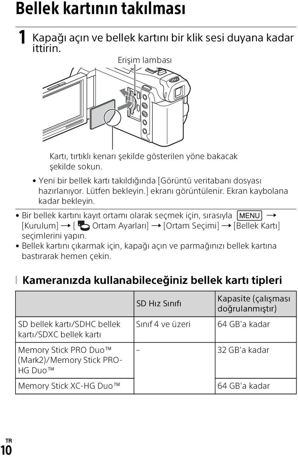 Bir bellek kartını kayıt ortamı olarak seçmek için, sırasıyla [Kurulum] [ Ortam Ayarları] [Ortam Seçimi] [Bellek Kartı] seçimlerini yapın.