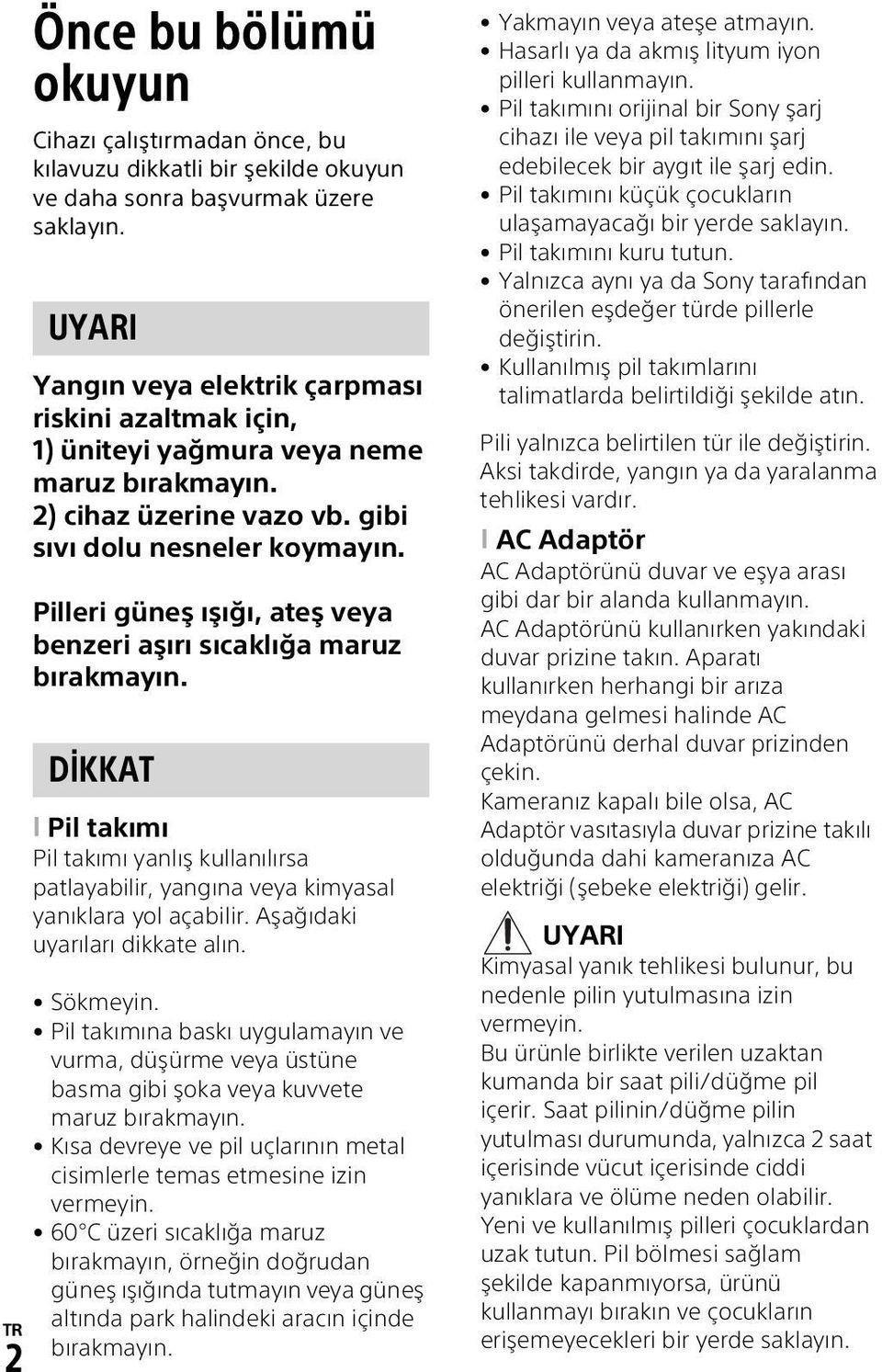 Pilleri güneş ışığı, ateş veya benzeri aşırı sıcaklığa maruz bırakmayın. DİKKAT Pil takımı Pil takımı yanlış kullanılırsa patlayabilir, yangına veya kimyasal yanıklara yol açabilir.