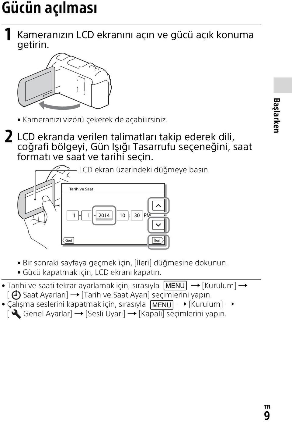 LCD ekran üzerindeki düğmeye basın. Başlarken Bir sonraki sayfaya geçmek için, [İleri] düğmesine dokunun. Gücü kapatmak için, LCD ekranı kapatın.