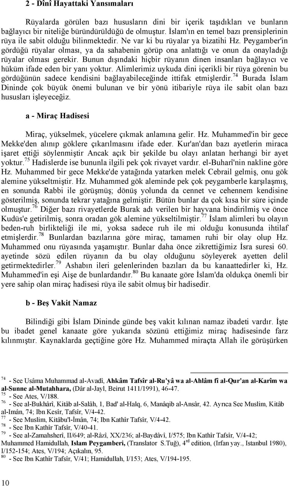 Peygamber'in gördüğü rüyalar olması, ya da sahabenin görüp ona anlattığı ve onun da onayladığı rüyalar olması gerekir.