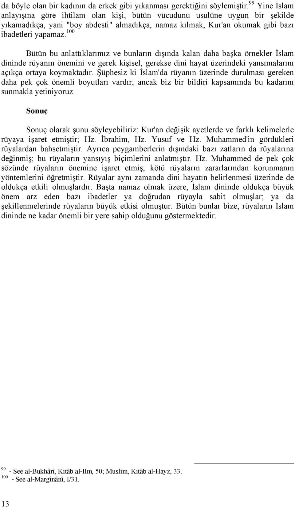 100 Bütün bu anlattıklarımız ve bunların dışında kalan daha başka örnekler İslam dininde rüyanın önemini ve gerek kişisel, gerekse dini hayat üzerindeki yansımalarını açıkça ortaya koymaktadır.