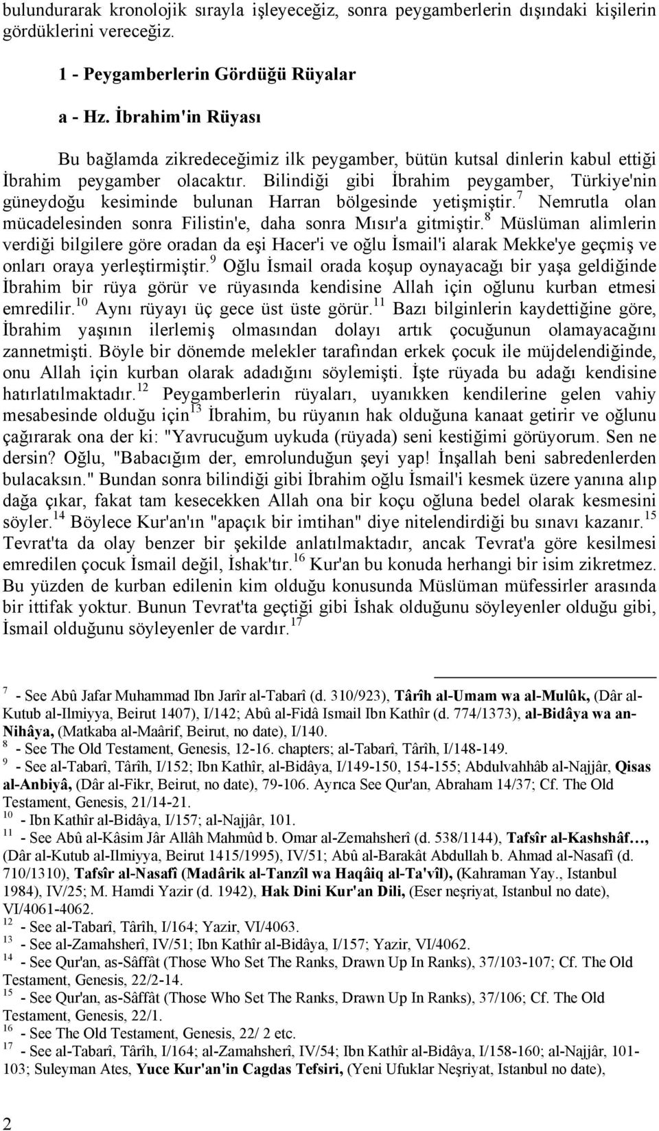 Bilindiği gibi İbrahim peygamber, Türkiye'nin güneydoğu kesiminde bulunan Harran bölgesinde yetişmiştir. 7 Nemrutla olan mücadelesinden sonra Filistin'e, daha sonra Mısır'a gitmiştir.