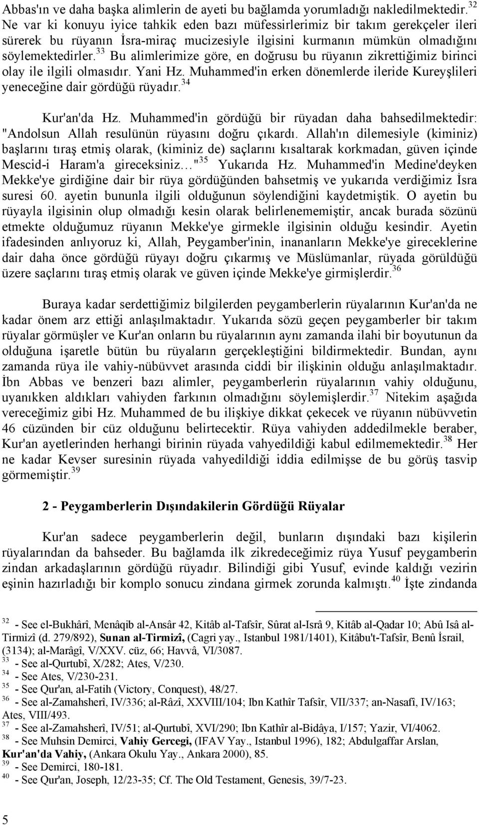 33 Bu alimlerimize göre, en doğrusu bu rüyanın zikrettiğimiz birinci olay ile ilgili olmasıdır. Yani Hz. Muhammed'in erken dönemlerde ileride Kureyşlileri yeneceğine dair gördüğü rüyadır.