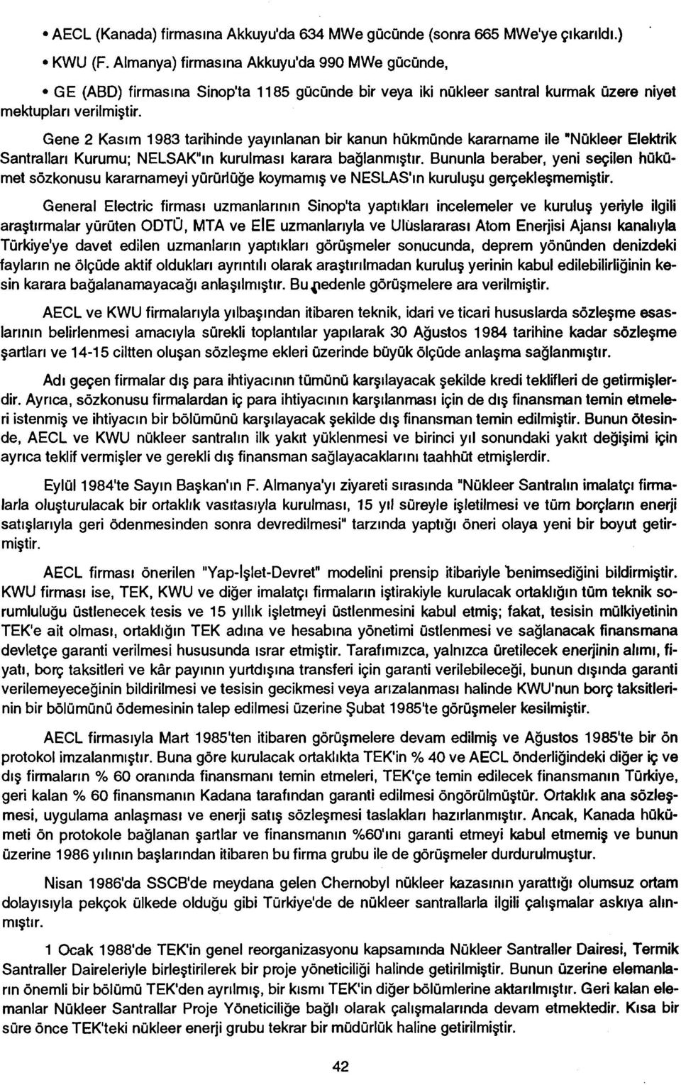 Gene 2 Kasım 1983 tarihinde yayınlanan bir kanun hükmünde kararname ile "Nükleer Elektrik Santralları Kurumu; NELSAK"ın kurulması karara bağlanmıştır.