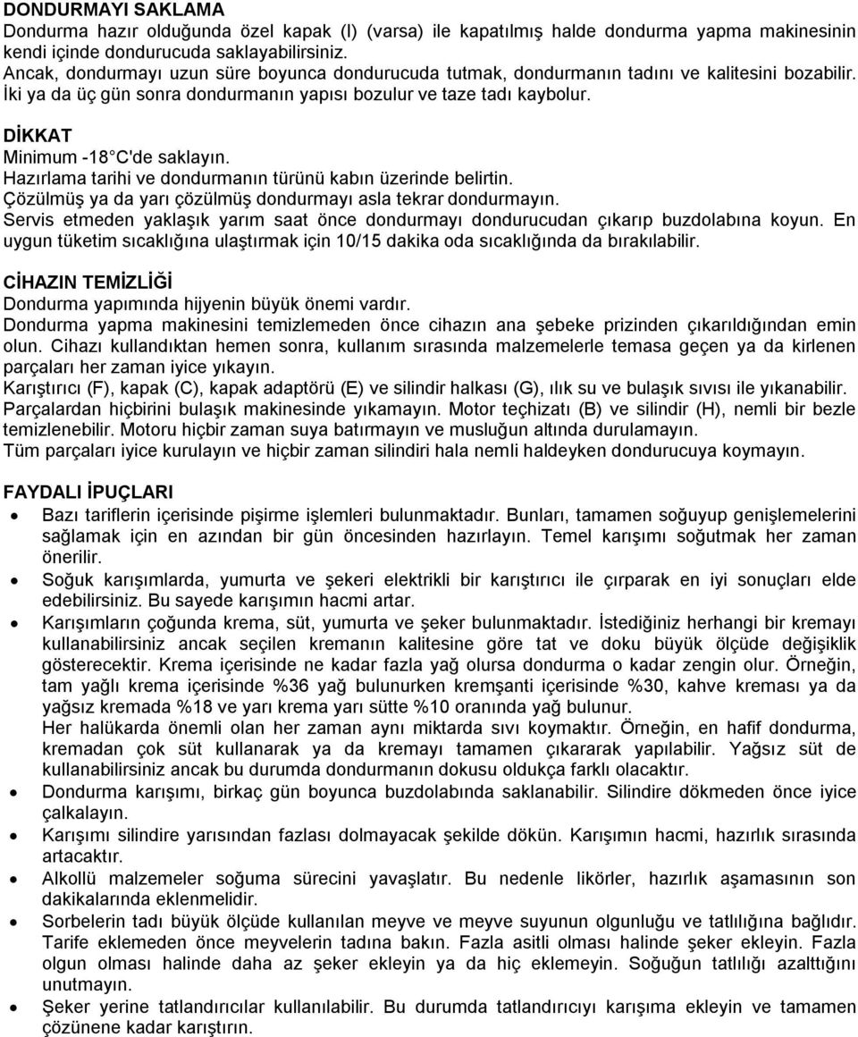 DİKKAT Minimum -18 C'de saklayın. Hazırlama tarihi ve dondurmanın türünü kabın üzerinde belirtin. Çözülmüş ya da yarı çözülmüş dondurmayı asla tekrar dondurmayın.