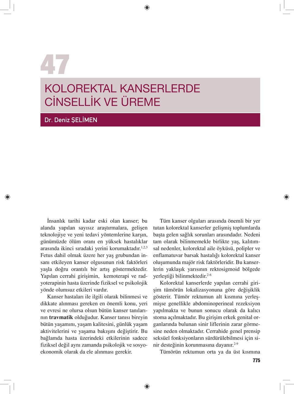 arasında ikinci sıradaki yerini korumaktadır. 1,2,3 Fetus dahil olmak üzere her yaş grubundan insanı etkileyen kanser olgusunun risk faktörleri yaşla doğru orantılı bir artış göstermektedir.