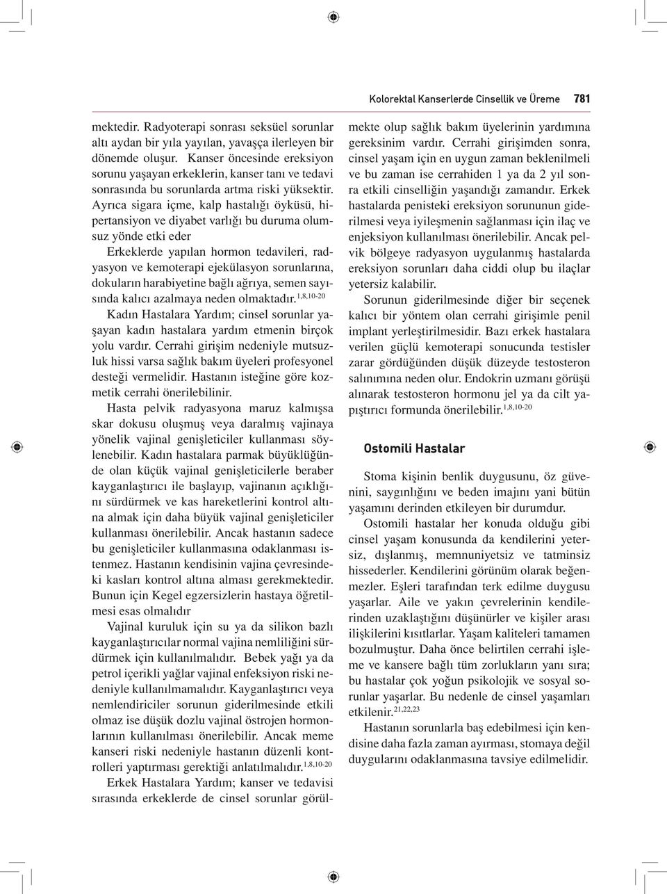 Ayrıca sigara içme, kalp hastalığı öyküsü, hipertansiyon ve diyabet varlığı bu duruma olumsuz yönde etki eder Erkeklerde yapılan hormon tedavileri, radyasyon ve kemoterapi ejekülasyon sorunlarına,