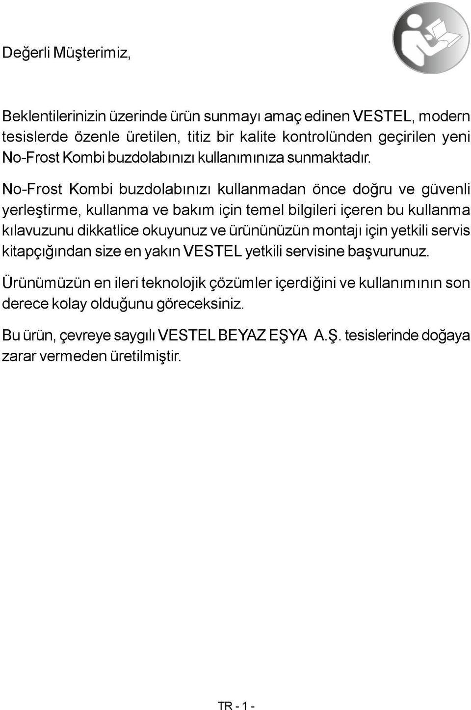 No-Frost Kombi buzdolabınızı kullanmadan önce doğru ve güvenli yerleştirme, kullanma ve bakım için temel bilgileri içeren bu kullanma kılavuzunu dikkatlice okuyunuz ve