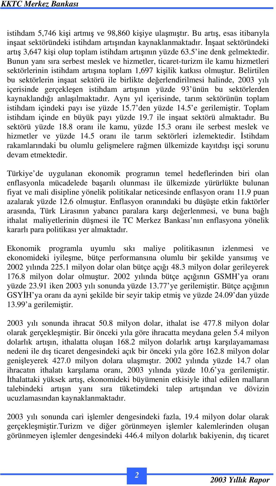 Bunun yanı sıra serbest meslek ve hizmetler, ticaret-turizm ile kamu hizmetleri sektörlerinin istihdam artıına toplam 1,697 kiilik katkısı olmutur.