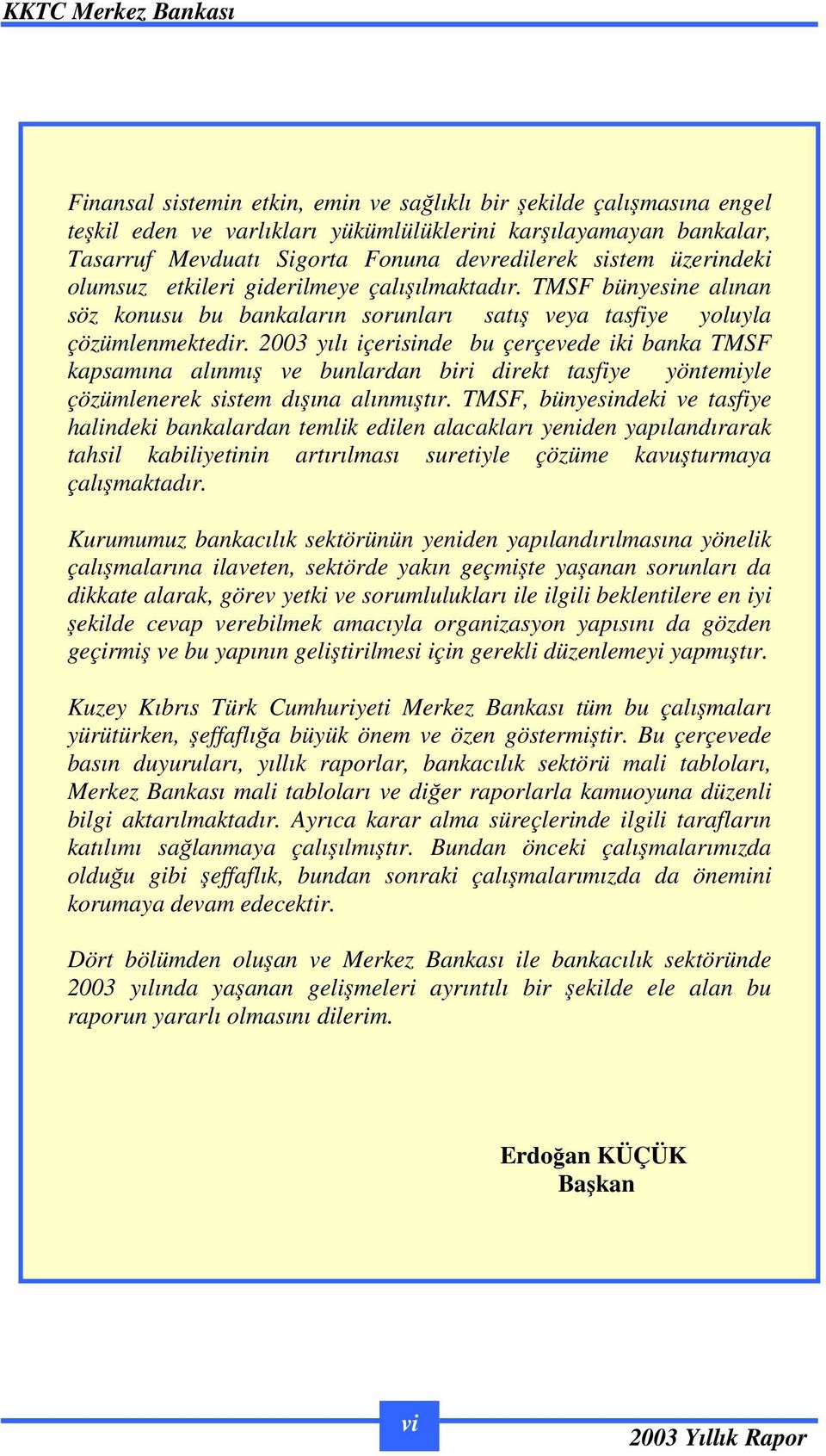 2003 yılı içerisinde bu çerçevede iki banka TMSF kapsamına alınmı ve bunlardan biri direkt tasfiye yöntemiyle çözümlenerek sistem dıına alınmıtır.