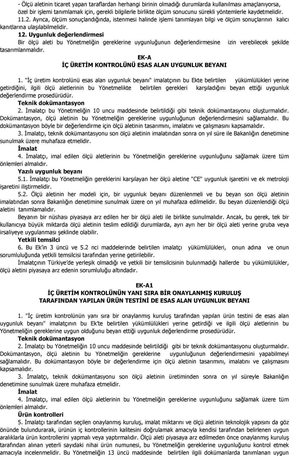 Uygunluk değerlendirmesi Bir ölçü aleti bu Yönetmeliğin gereklerine uygunluğunun değerlendirmesine izin verebilecek şekilde tasarımlanmalıdır. EK-A ĐÇ ÜRETĐM KONTROLÜNÜ ESAS ALAN UYGUNLUK BEYANI 1.