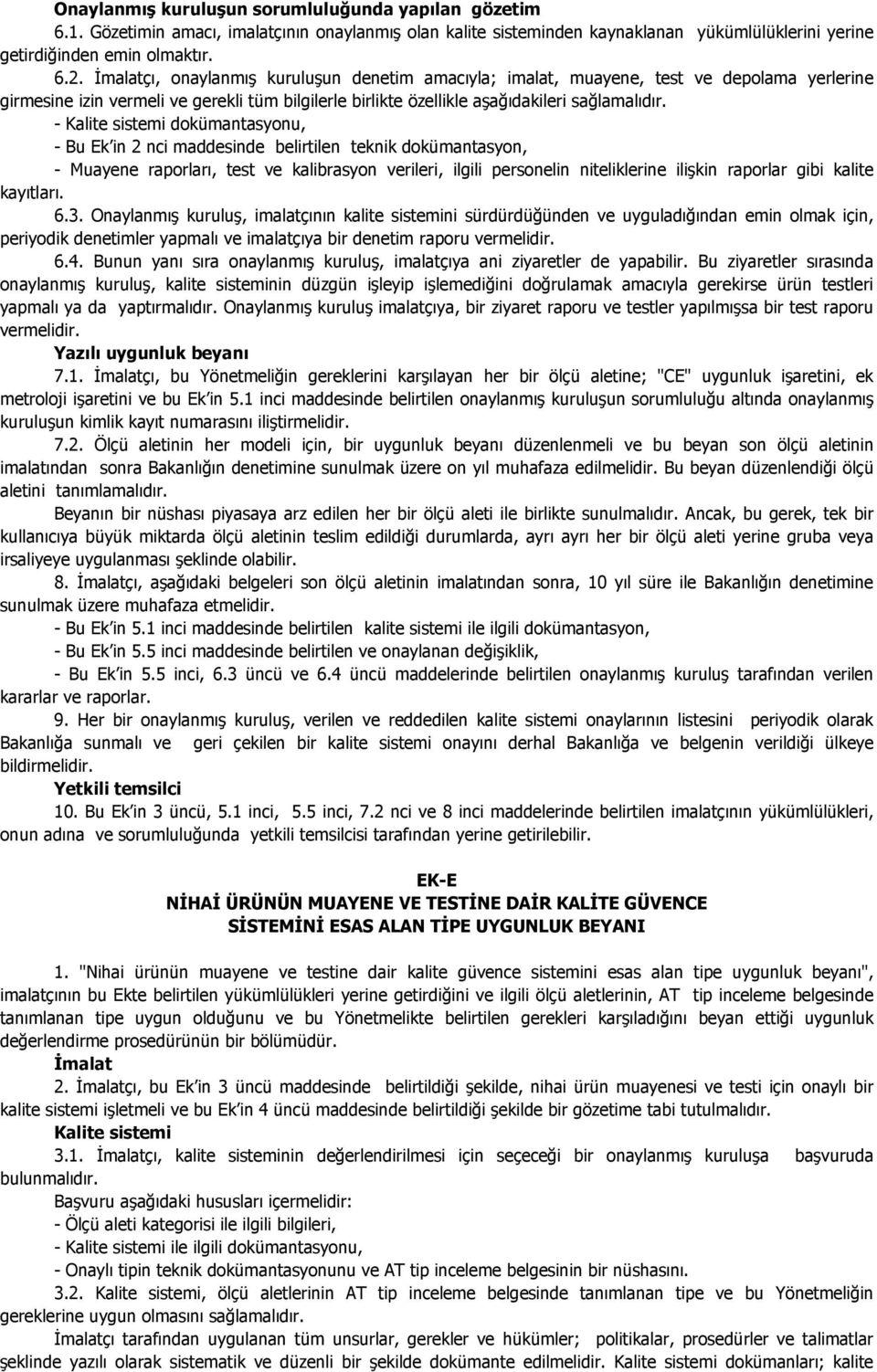 - Kalite sistemi dokümantasyonu, - Bu Ek in 2 nci maddesinde belirtilen teknik dokümantasyon, - Muayene raporları, test ve kalibrasyon verileri, ilgili personelin niteliklerine ilişkin raporlar gibi