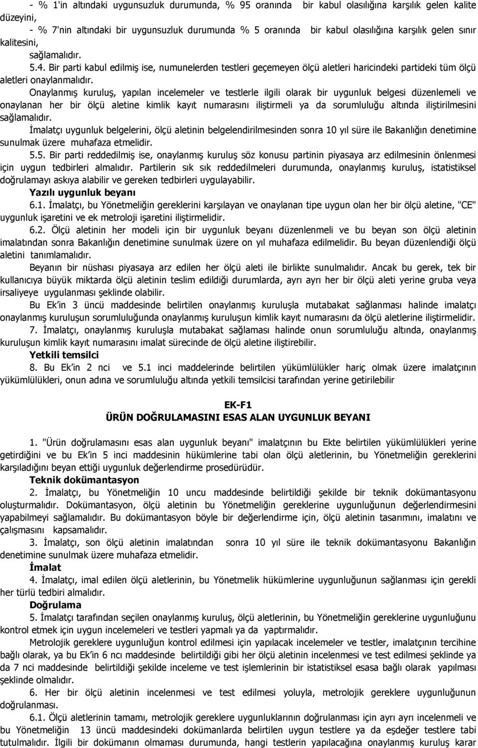 Onaylanmış kuruluş, yapılan incelemeler ve testlerle ilgili olarak bir uygunluk belgesi düzenlemeli ve onaylanan her bir ölçü aletine kimlik kayıt numarasını iliştirmeli ya da sorumluluğu altında