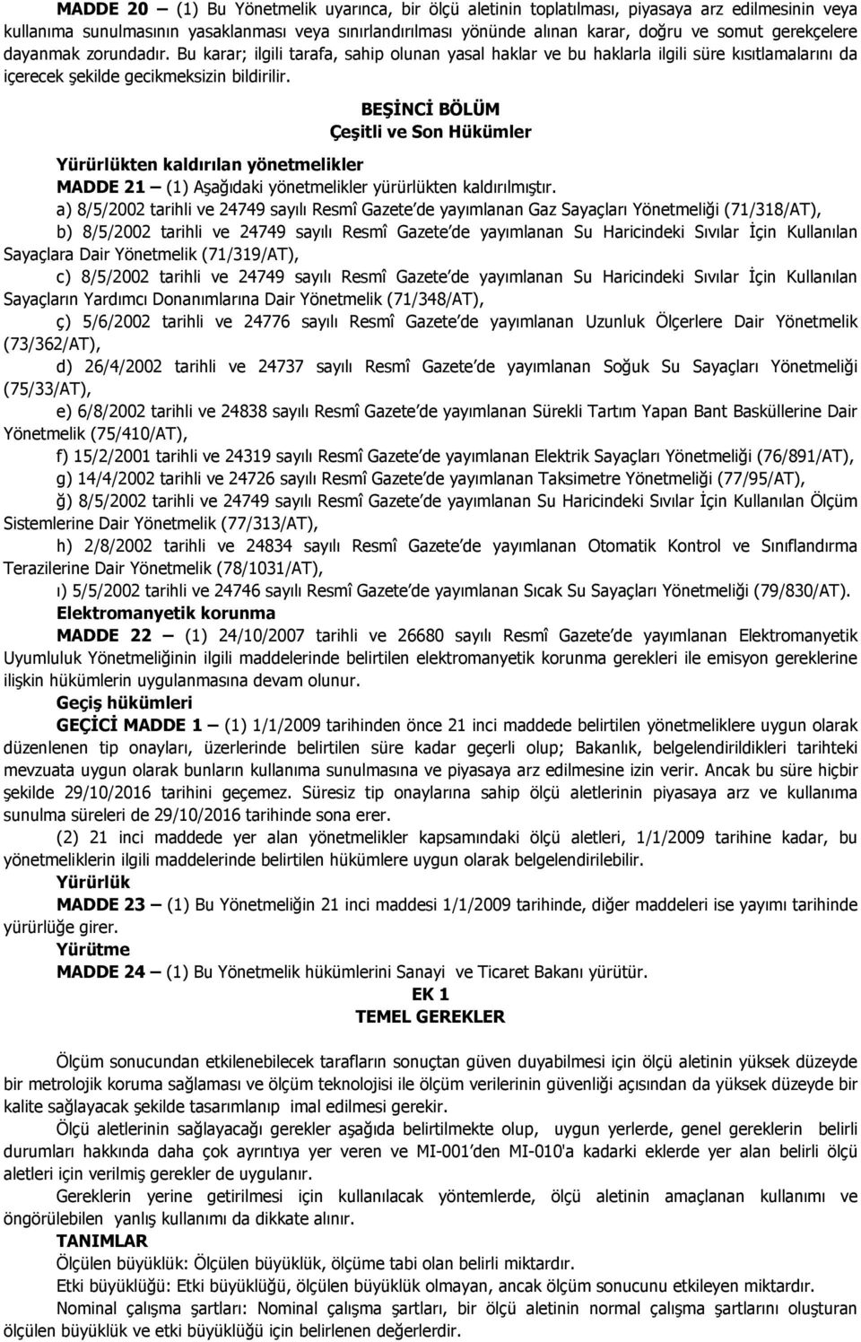 BEŞĐNCĐ BÖLÜM Çeşitli ve Son Hükümler Yürürlükten kaldırılan yönetmelikler MADDE 21 (1) Aşağıdaki yönetmelikler yürürlükten kaldırılmıştır.