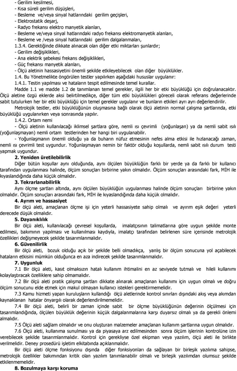 Gerektiğinde dikkate alınacak olan diğer etki miktarları şunlardır; - Gerilim değişiklikleri, - Ana elektrik şebekesi frekans değişiklikleri, - Güç frekansı manyetik alanları, - Ölçü aletinin