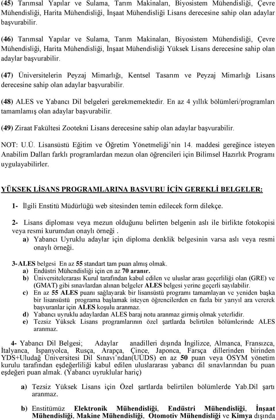 Kentsel Tasarım ve Peyzaj Mimarlığı Lisans derecesine sahip olan adaylar (48) ALES ve Yabancı Dil belgeleri gerekmemektedir.