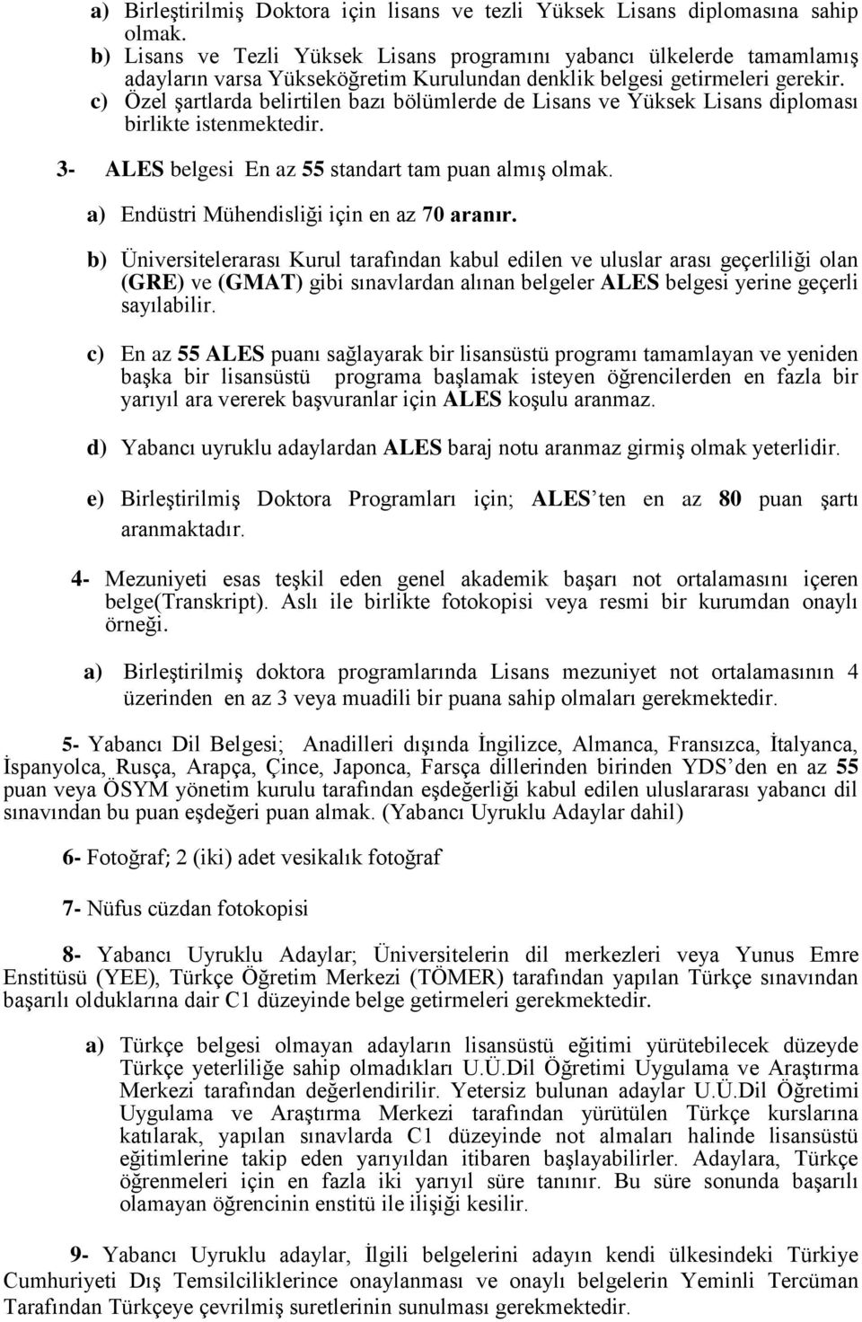 c) Özel şartlarda belirtilen bazı bölümlerde de Lisans ve Yüksek Lisans diploması birlikte istenmektedir. 3- ALES belgesi En az 55 standart tam puan almış olmak.