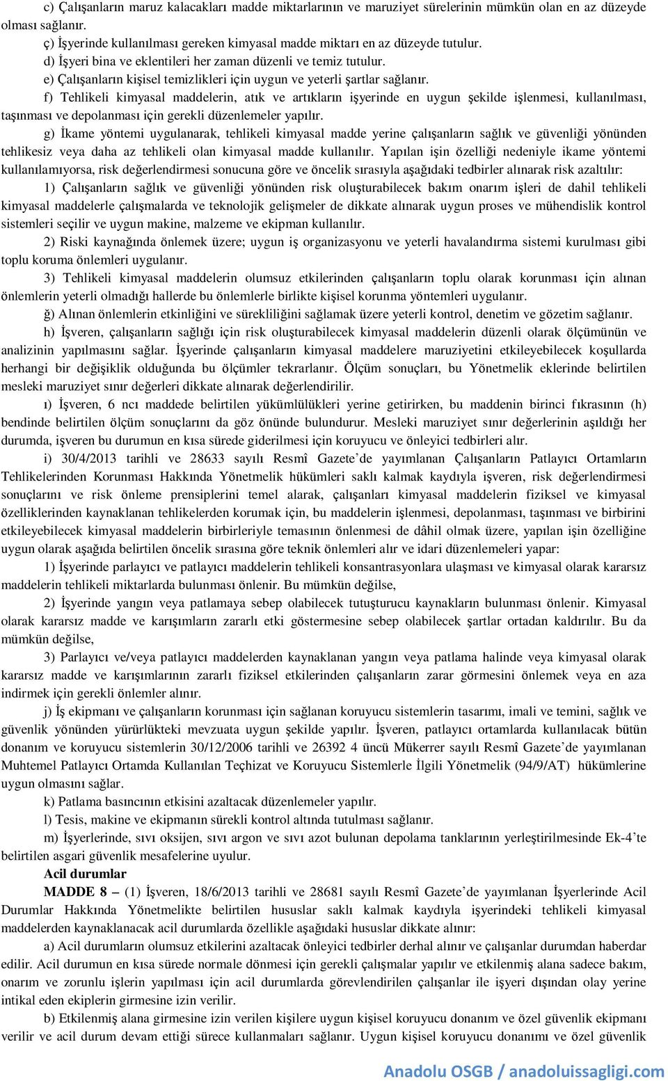 e) Çalışanların kişisel temizlikleri için uygun ve yeterli şartlar sağlanır.