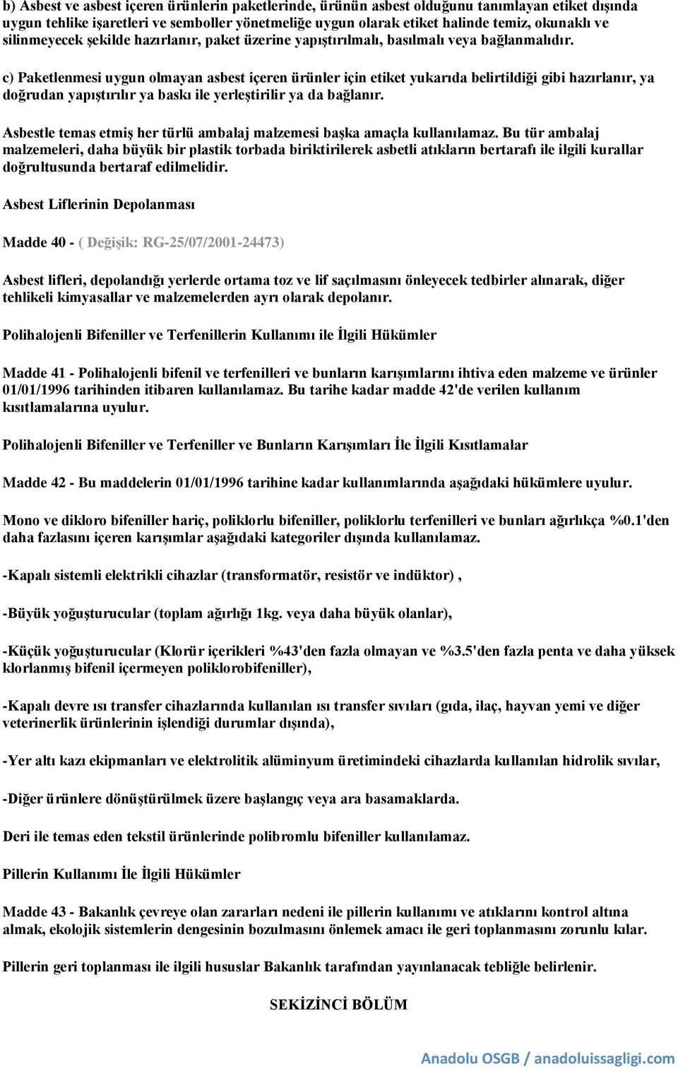 c) Paketlenmesi uygun olmayan asbest içeren ürünler için etiket yukarıda belirtildiği gibi hazırlanır, ya doğrudan yapıştırılır ya baskı ile yerleştirilir ya da bağlanır.