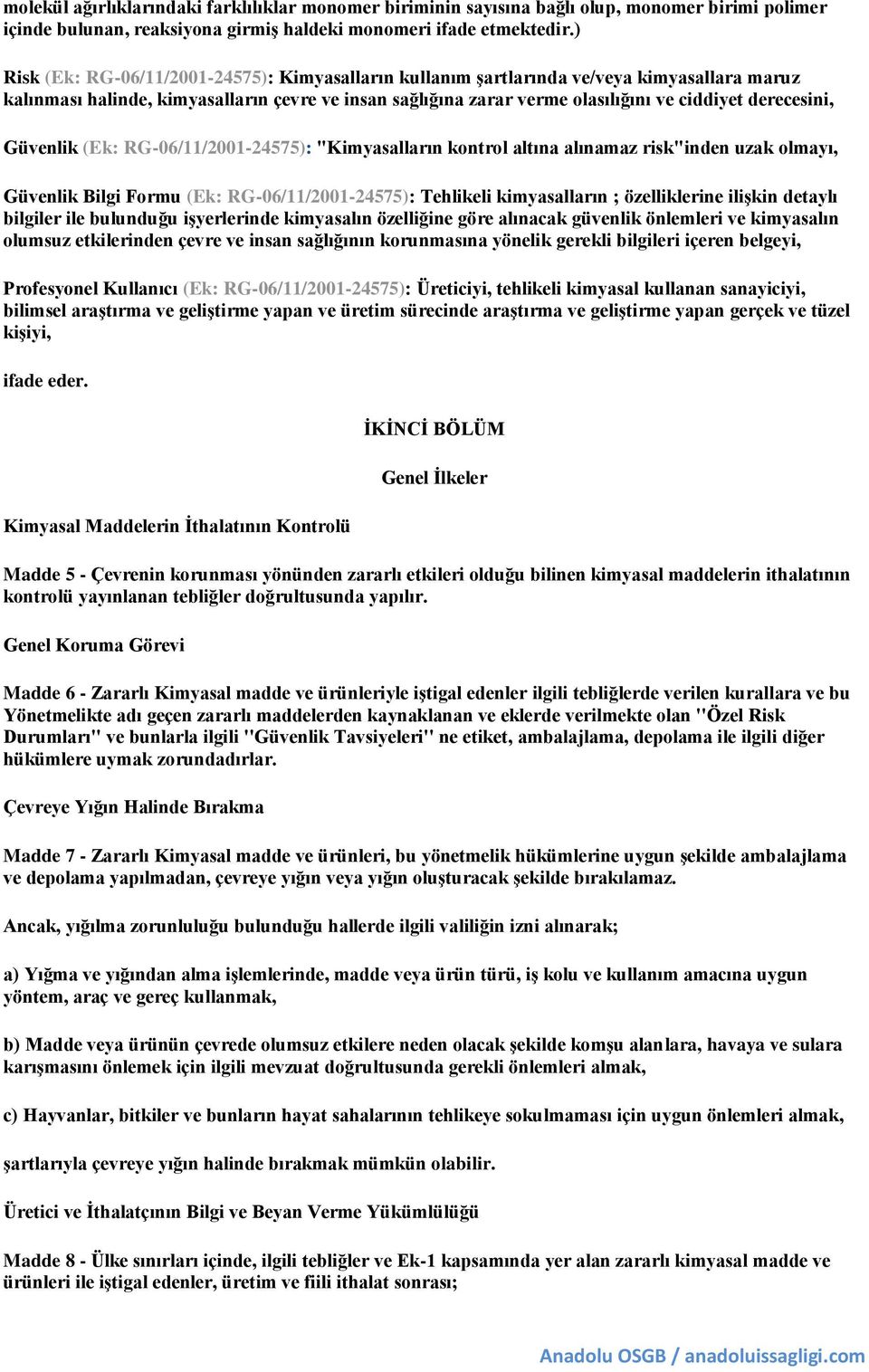 derecesini, Güvenlik (Ek: RG-06/11/2001-24575): "Kimyasalların kontrol altına alınamaz risk"inden uzak olmayı, Güvenlik Bilgi Formu (Ek: RG-06/11/2001-24575): Tehlikeli kimyasalların ; özelliklerine