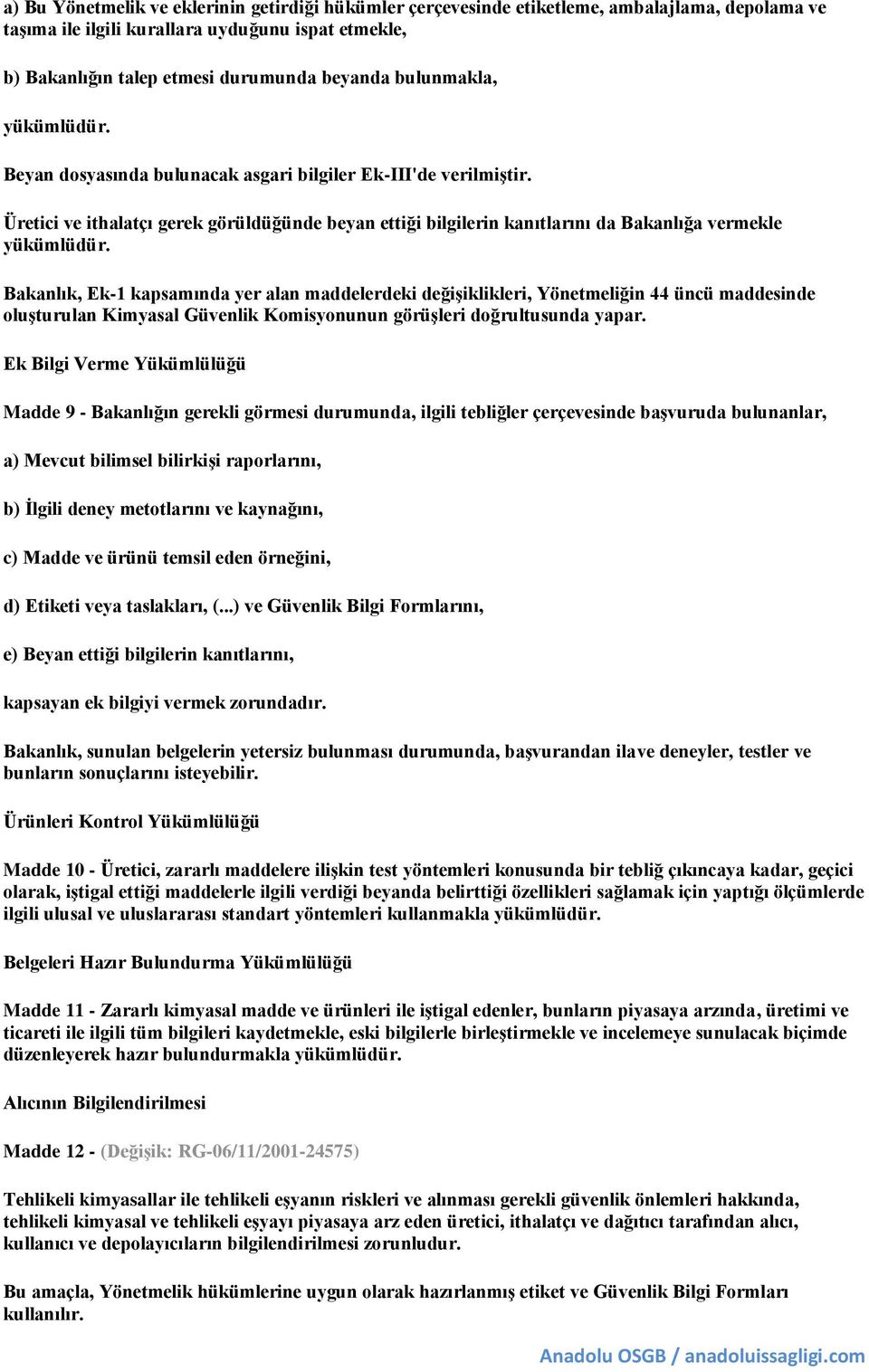 Bakanlık, Ek-1 kapsamında yer alan maddelerdeki değişiklikleri, Yönetmeliğin 44 üncü maddesinde oluşturulan Kimyasal Güvenlik Komisyonunun görüşleri doğrultusunda yapar.