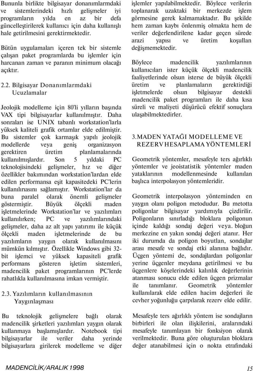 2. Bilgisayar Donanımlarmdaki Ucuzlamalar Jeolojik modelleme için 8'li yılların başında VAX tipi bilgisayarlar kullanılmıştır.