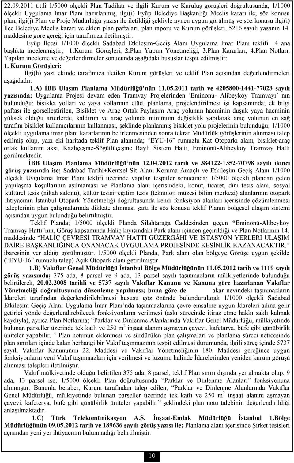 plan, ilgi(j) Plan ve Proje Müdürlüğü yazısı ile iletildiği şekliyle aynen uygun görülmüş ve söz konusu ilgi(i) İlçe Belediye Meclis kararı ve ekleri plan paftaları, plan raporu ve Kurum görüşleri,