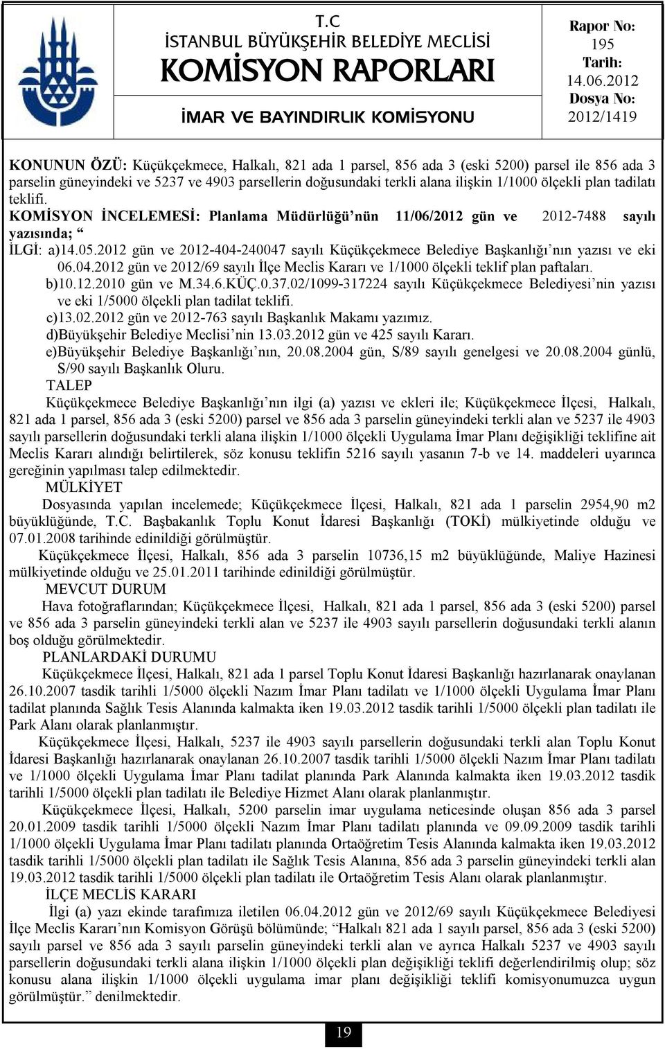 ilişkin 1/1000 ölçekli plan tadilatı teklifi. KOMİSYON İNCELEMESİ: Planlama Müdürlüğü nün 11/06/2012 gün ve 2012-7488 sayılı yazısında; İLGİ: a)14.05.