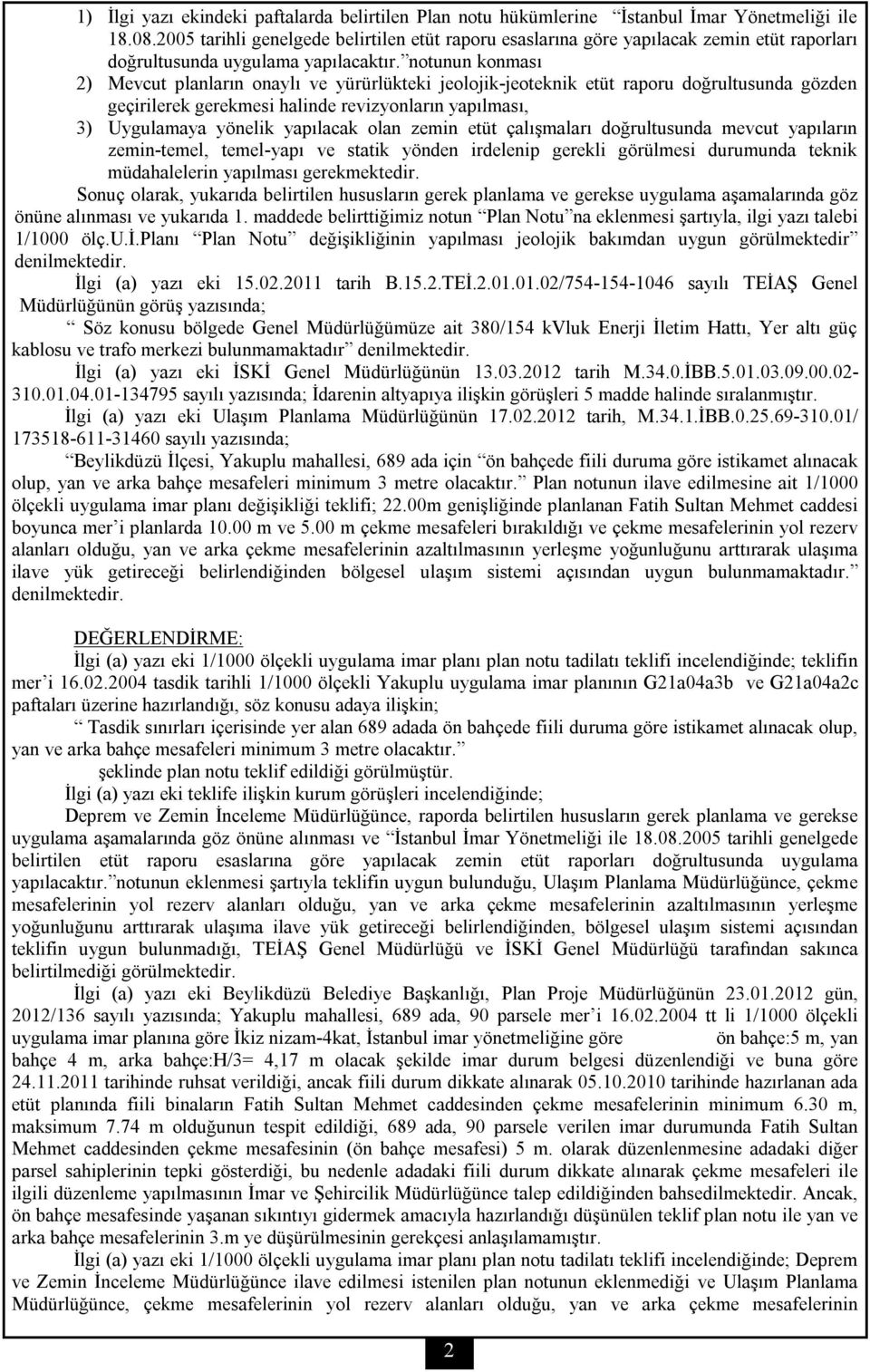 notunun konması 2) Mevcut planların onaylı ve yürürlükteki jeolojik-jeoteknik etüt raporu doğrultusunda gözden geçirilerek gerekmesi halinde revizyonların yapılması, 3) Uygulamaya yönelik yapılacak