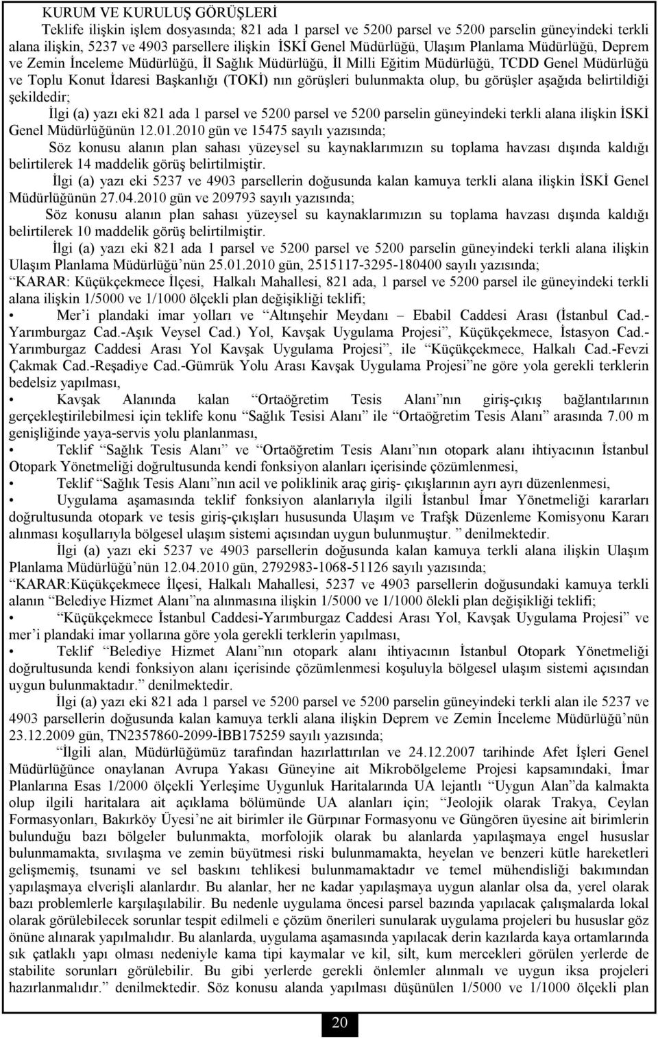 olup, bu görüşler aşağıda belirtildiği şekildedir; İlgi (a) yazı eki 821 ada 1 parsel ve 5200 parsel ve 5200 parselin güneyindeki terkli alana ilişkin İSKİ Genel Müdürlüğünün 12.01.