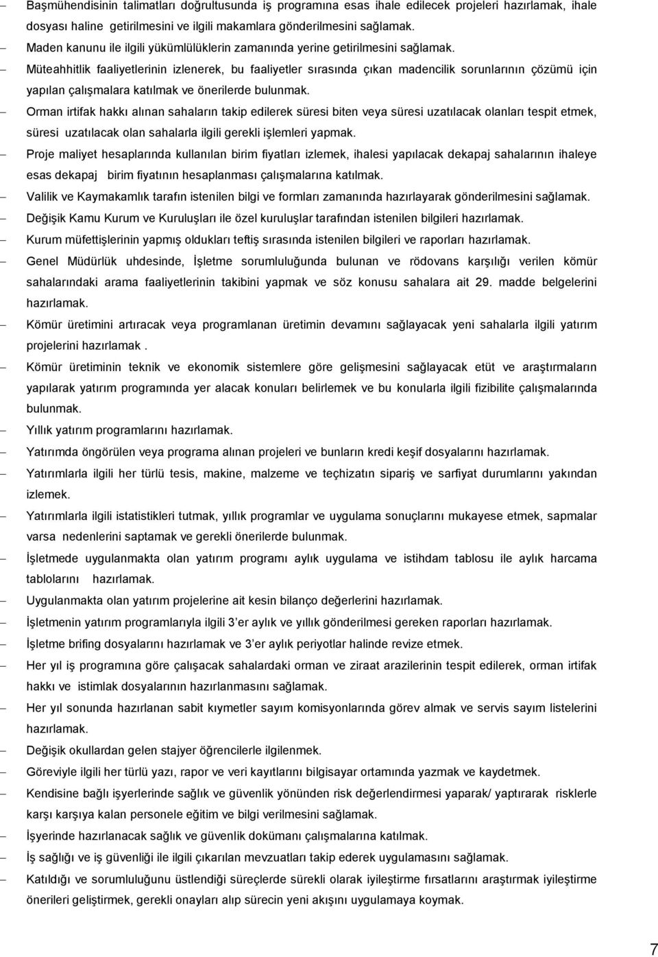 bulunmak. Orman irtifak hakkı alınan sahaların takip edilerek süresi biten veya süresi uzatılacak olanları tespit etmek, süresi uzatılacak olan sahalarla ilgili gerekli işlemleri yapmak.