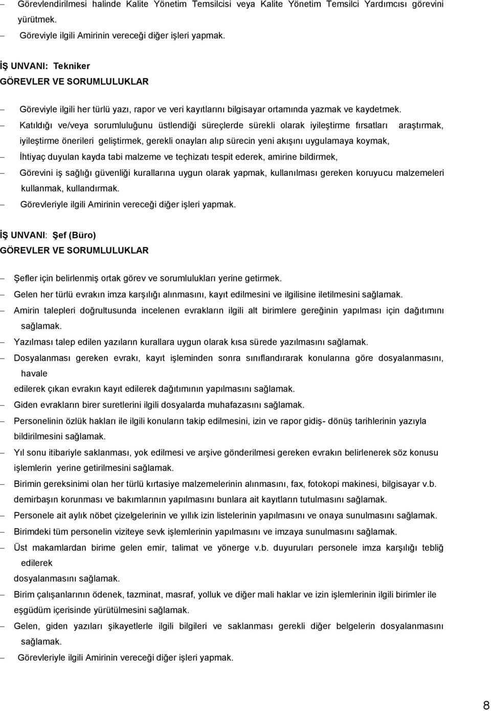 Katıldığı ve/veya sorumluluğunu üstlendiği süreçlerde sürekli olarak iyileştirme fırsatları araştırmak, iyileştirme önerileri geliştirmek, gerekli onayları alıp sürecin yeni akışını uygulamaya